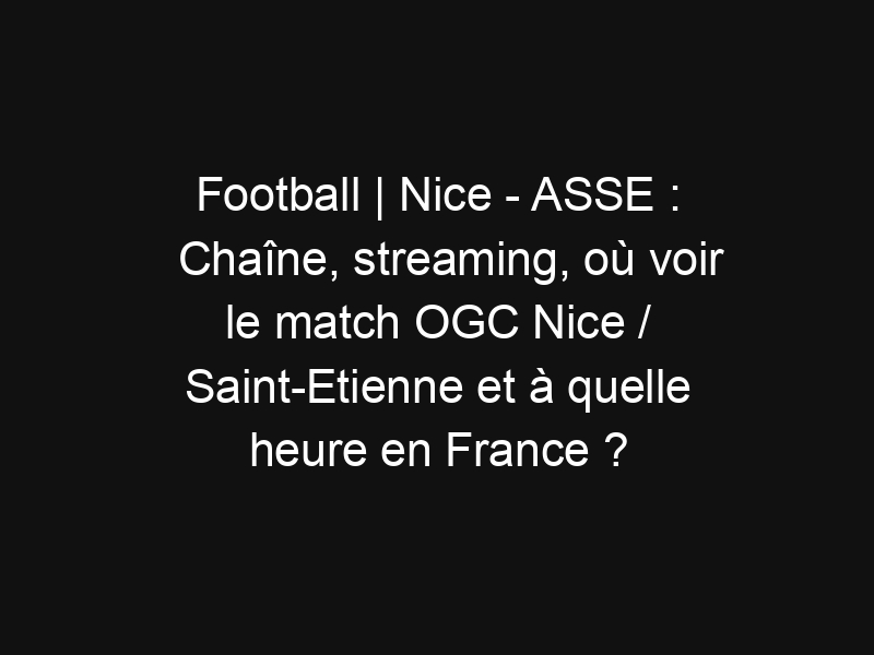 Ligue 1 - ASSE - OGC Nice : les buts du match